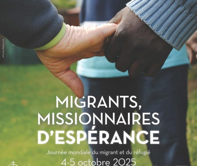 &lsquo;Migrants, missionnaires d&rsquo;espérance » : Journée Mondiale des Migrants et Réfugiés le 4 et 5 Octobre 2025.